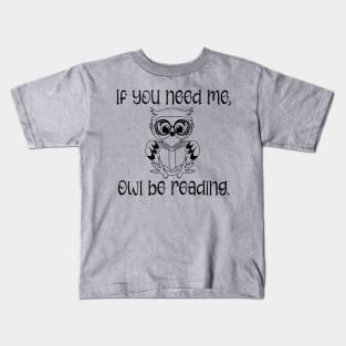 If You Need Me, Owl Be Reading Kids T-Shirt